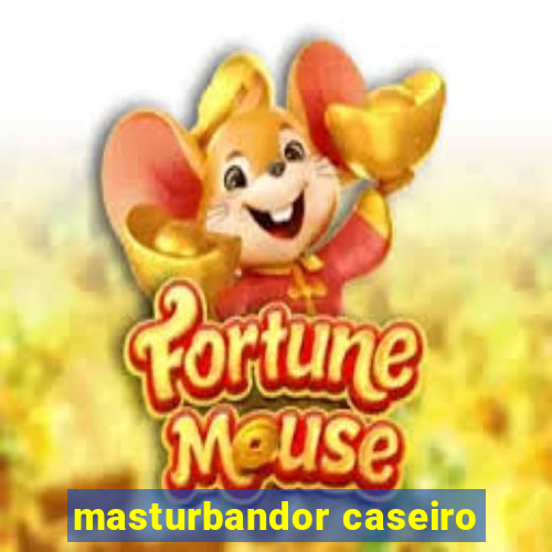 masturbandor caseiro